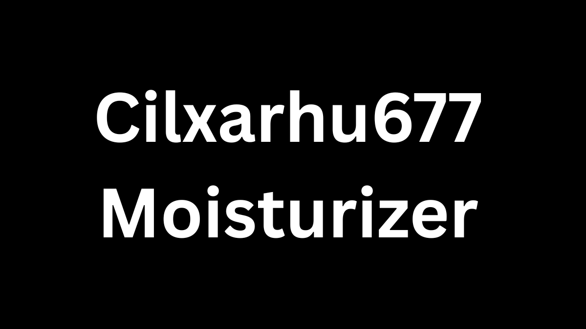 cilxarhu677 moisturizer